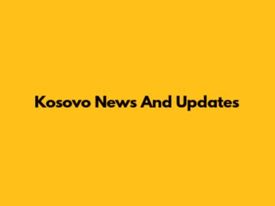 Kosovo News And Updates