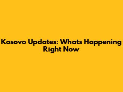 Kosovo Updates: What's Happening Right Now