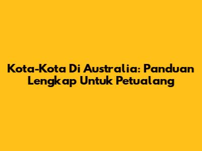 Kota-Kota Di Australia: Panduan Lengkap Untuk Petualang