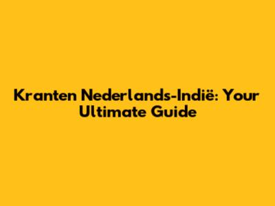 Kranten Nederlands-Indië: Your Ultimate Guide
