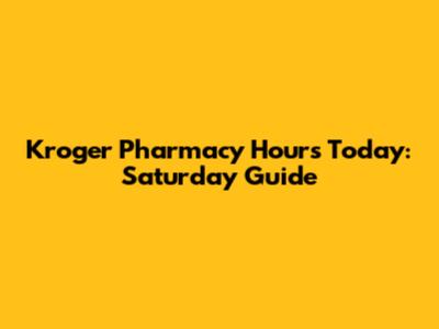Kroger Pharmacy Hours Today: Saturday Guide