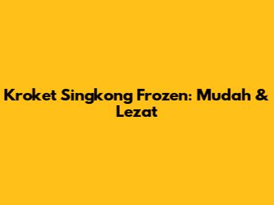 Kroket Singkong Frozen: Mudah & Lezat