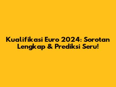 Kualifikasi Euro 2024: Sorotan Lengkap & Prediksi Seru!