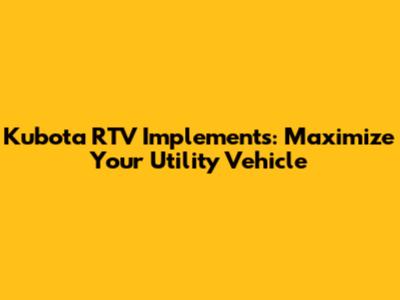 Kubota RTV Implements: Maximize Your Utility Vehicle