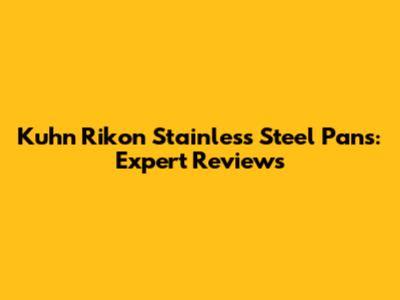 Kuhn Rikon Stainless Steel Pans: Expert Reviews