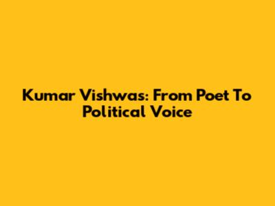 Kumar Vishwas: From Poet To Political Voice