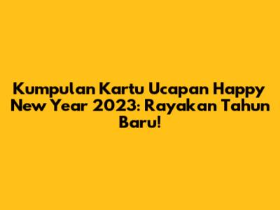 Kumpulan Kartu Ucapan Happy New Year 2023: Rayakan Tahun Baru!