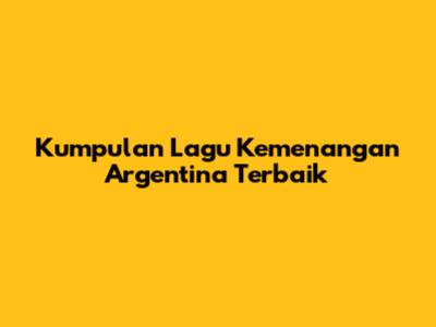Kumpulan Lagu Kemenangan Argentina Terbaik