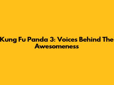 Kung Fu Panda 3: Voices Behind The Awesomeness