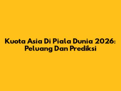 Kuota Asia Di Piala Dunia 2026: Peluang Dan Prediksi