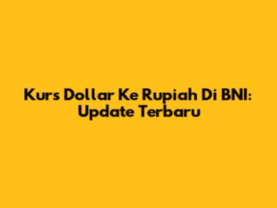 Kurs Dollar Ke Rupiah Di BNI: Update Terbaru