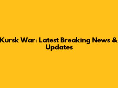 Kursk War: Latest Breaking News & Updates