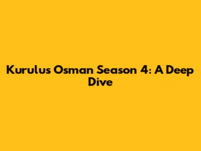 Kurulus Osman Season 4: A Deep Dive