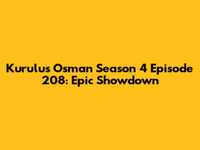 Kurulus Osman Season 4 Episode 208: Epic Showdown