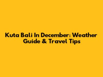 Kuta Bali In December: Weather Guide & Travel Tips