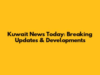 Kuwait News Today: Breaking Updates & Developments