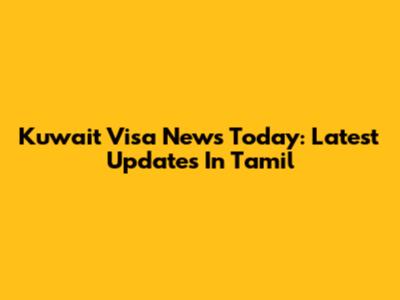 Kuwait Visa News Today: Latest Updates In Tamil
