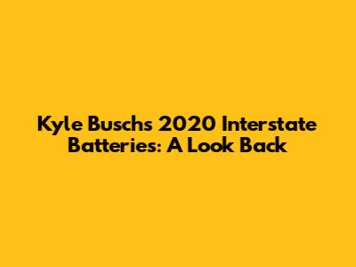 Kyle Busch's 2020 Interstate Batteries: A Look Back