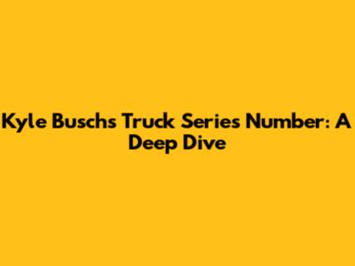 Kyle Busch's Truck Series Number: A Deep Dive