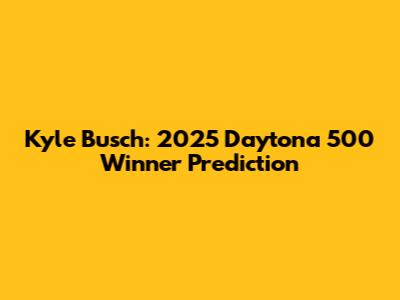 Kyle Busch: 2025 Daytona 500 Winner Prediction