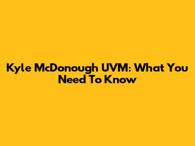 Kyle McDonough UVM: What You Need To Know