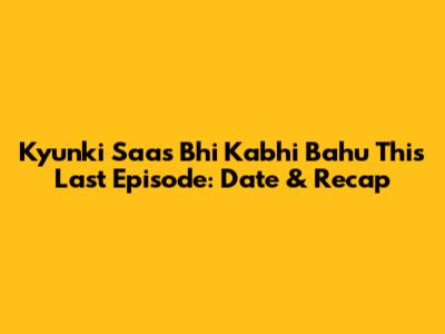 Kyunki Saas Bhi Kabhi Bahu Thi's Last Episode: Date & Recap