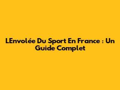 L'Envolée Du Sport En France : Un Guide Complet