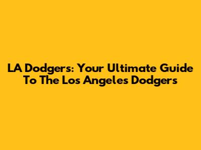 LA Dodgers: Your Ultimate Guide To The Los Angeles Dodgers