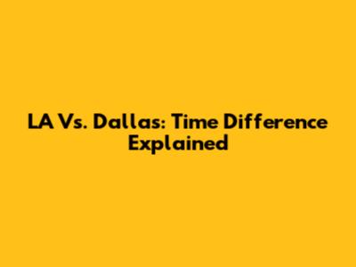 LA Vs. Dallas: Time Difference Explained