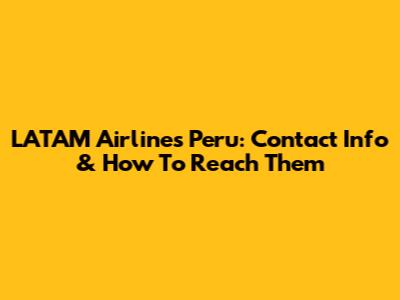 LATAM Airlines Peru: Contact Info & How To Reach Them