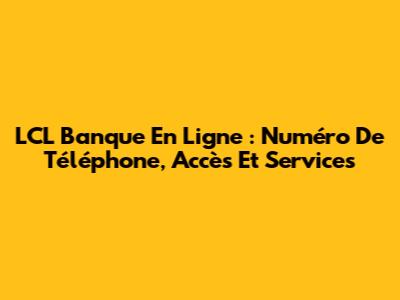 LCL Banque En Ligne : Numéro De Téléphone, Accès Et Services