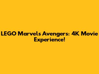 LEGO Marvel's Avengers: 4K Movie Experience!