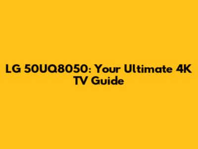 LG 50UQ8050: Your Ultimate 4K TV Guide