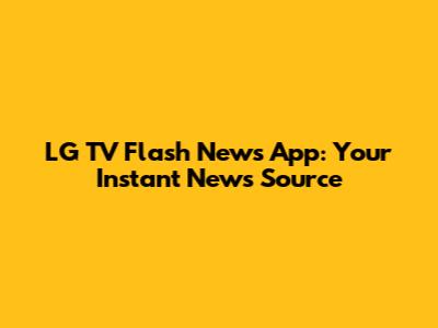 LG TV Flash News App: Your Instant News Source
