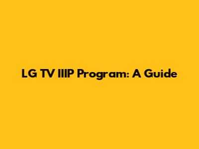 LG TV IIIP Program: A Guide