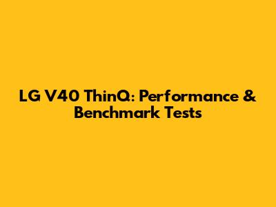 LG V40 ThinQ: Performance & Benchmark Tests