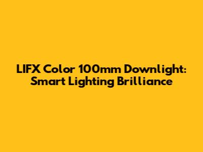 LIFX Color 100mm Downlight: Smart Lighting Brilliance