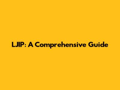 LJIP: A Comprehensive Guide