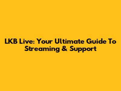 LKB Live: Your Ultimate Guide To Streaming & Support