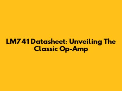 LM741 Datasheet: Unveiling The Classic Op-Amp