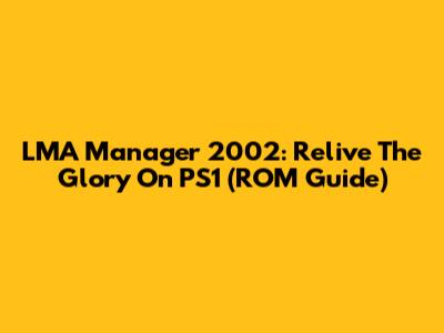 LMA Manager 2002: Relive The Glory On PS1 (ROM Guide)