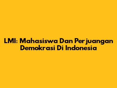 LMI: Mahasiswa Dan Perjuangan Demokrasi Di Indonesia