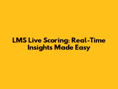 LMS Live Scoring: Real-Time Insights Made Easy