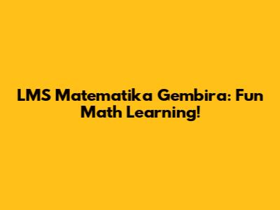 LMS Matematika Gembira: Fun Math Learning!