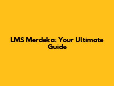 LMS Merdeka: Your Ultimate Guide