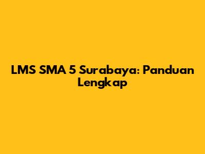 LMS SMA 5 Surabaya: Panduan Lengkap