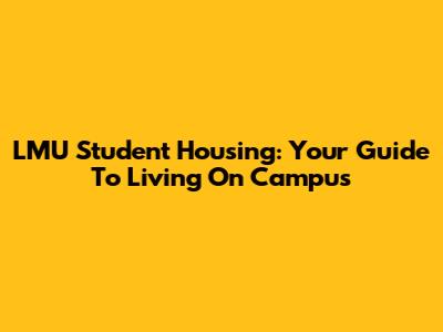 LMU Student Housing: Your Guide To Living On Campus