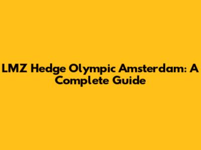 LMZ Hedge Olympic Amsterdam: A Complete Guide