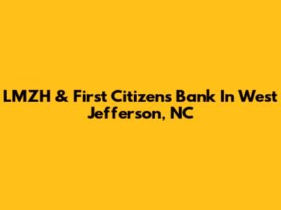LMZH & First Citizens Bank In West Jefferson, NC