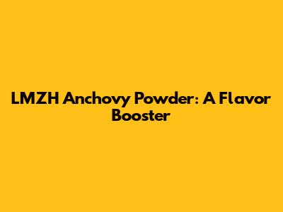 LMZH Anchovy Powder: A Flavor Booster